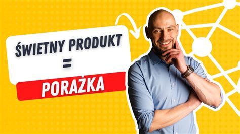 Sprzedajesz dobry produkt Przygotuj się na porażkę YouTube