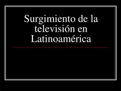 Ppt Surgimiento De La Televisi N En Latinoam Rica Powerpoint