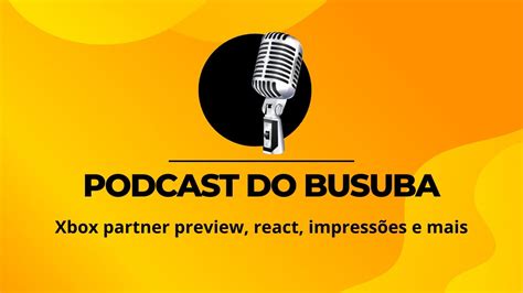 Podcast GoXbox Safe 15 Xbox partner review react impressões e tudo