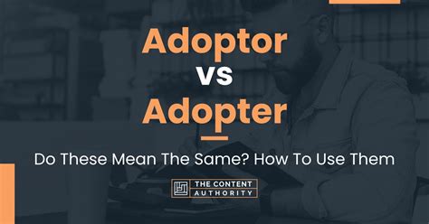 Adoptor Vs Adopter Do These Mean The Same How To Use Them