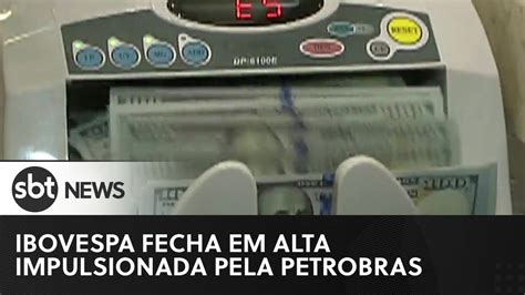 Ibovespa Fecha Em Alta Impulsionada Pela Petrobras SBTNewsnaTV 07