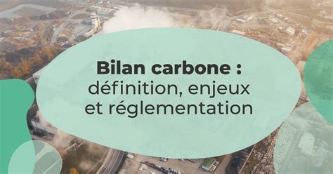 Bilan Carbone D Finition Enjeux Et R Glementation Pour Les