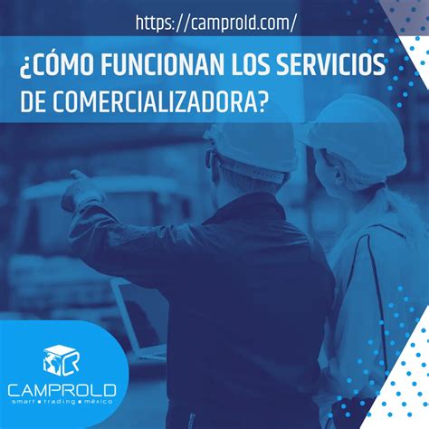 ¿cómo Funcionan Los Servicios De Comercializadora Camprold