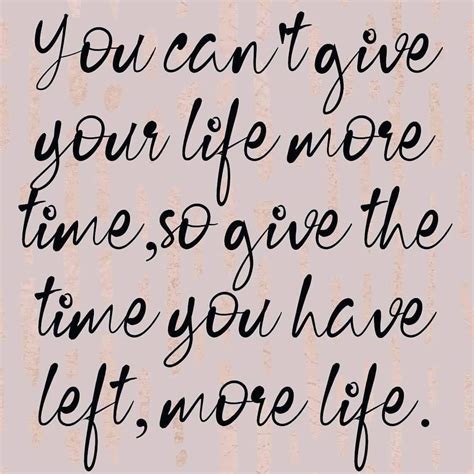 You Cant Give Your Life More Time Erneshiamichelle