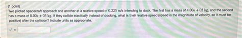 Solved (1 point) Two piloted spacecraft approach one another | Chegg.com