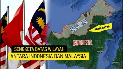 Mengapa Terjadi Sengketa Batas Wilayah Antara Indonesia Dan Malaysia