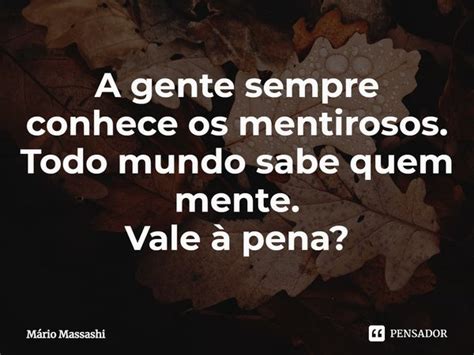 ⁠a Gente Sempre Conhece Os Mentirosos Mário Massashi Pensador