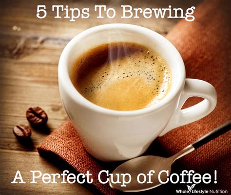 5 Tips To Brewing A Perfect Cup Of Coffee Whole Lifestyle Nutrition