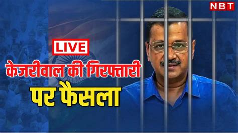 Live अरविंद केजरीवाल की गिरफ्तारी सही या गलत दिल्ली हाईकोर्ट आज