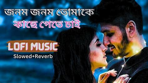 জনম জনম তোমাকে কাছে পেতে চাই Lofi Music Slowed Reverb 2023 Youtube