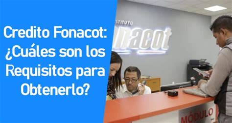 Crédito Fonacot ¿cuáles Son Los Requisitos Para Obtenerlo México