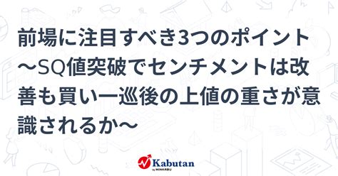 前場に注目すべき3つのポイント～sq値突破でセンチメントは改善も買い一巡後の上値の重さが意識されるか～ 市況 株探ニュース