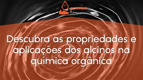 Descubra as propriedades e aplicações dos alcinos na química orgânica