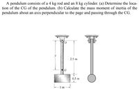 Answered A Pendulum Consists Of A 4 Kg Rod And An 8 Kg Cylinder A