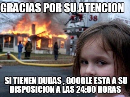 Meme Creator Funny Gracias Por Su Atencion Si Tienen Dudas Google