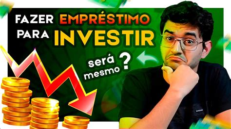 Fazer Empr Stimo Para Investir Ser Que Vale A Pena Youtube