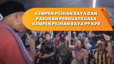 Kempen Pilihan Raya Dan Pasukan Penguatkuasa Kempen Pilihan Raya Pp Kpr