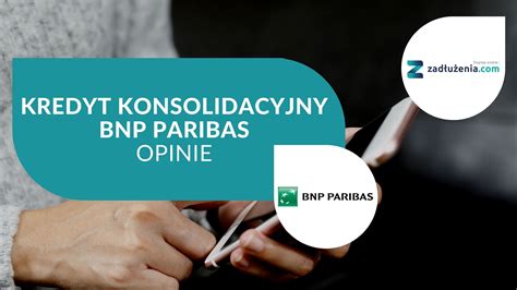 Kredyt konsolidacyjny BNP Paribas opinie Klientów i opis kredytu