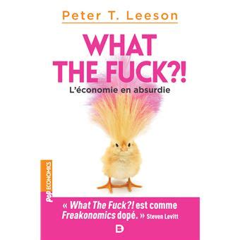 What the fuck L économie en absurdie broché Jérôme Duquène Peter Leeson T Peter Leeson