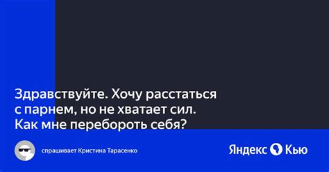 Здравствуйте Хочу расстаться с парнем но не хватает сил Как мне