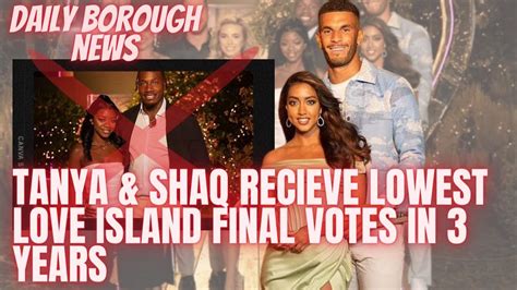 Tanya Shaq Receive Lowest Love Island Final Votes In Years Daily