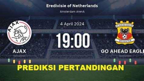 Ajax Vs Go Ahead Eagles Prediksi Skor H H Dan Line Up Eredivisie