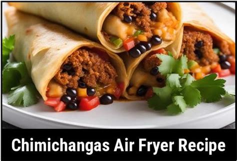 Chimichangas Air Fryer Recipe: A Comprehensive Guide To Perfectly ...