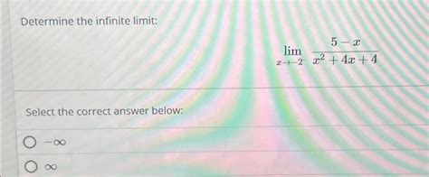 Solved Determine The Infinite Limit Limx→ 25 Xx2 4x 4select