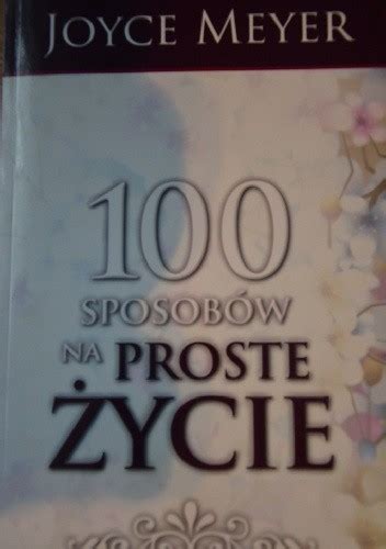 100 Sposobów na proste życie Joyce Meyer Książka w Lubimyczytac pl