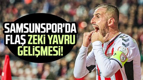 Samsunspor da flaş Zeki Yavru gelişmesi Samsun Haber Samsun Son