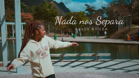 Kelly Souza Nada Nos Separa Clipe Oficial Youtube