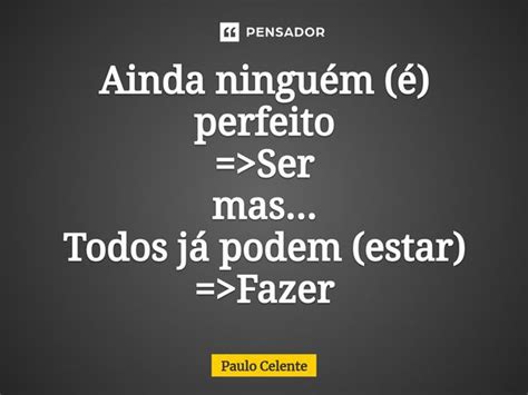 Ainda Ningu M Perfeito Ser Paulo Celente Pensador