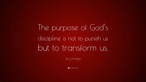 Jerry Bridges Quote The Purpose Of Gods Discipline Is Not To Punish