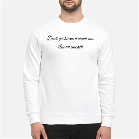 Don T Get Horny Around Me I M An Empath Shirt Nouvette