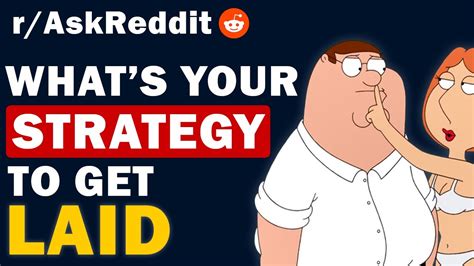 What Are Your Strategies To Get Laid Askreddit Sex Stories Youtube