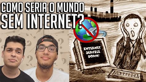 Como Seria O Mundo Sem Internet Youtube