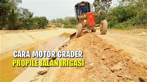 Metode Propile Jalan Irigasi Motor Grader Komatsu 405 A YouTube