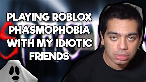 Playing Roblox Phasmophobia With My Idiotic Friends Youtube