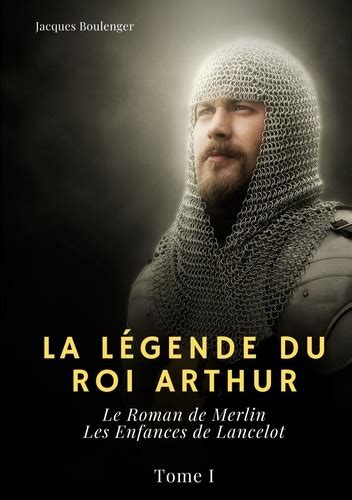 La légende du Roi Arthur Tome 1 Le Roman de Merlin Les Enfances de