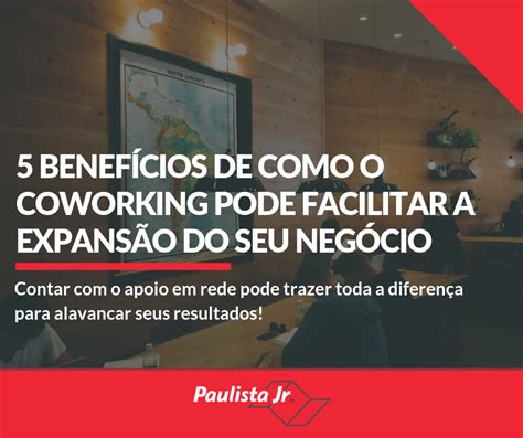 5 benefícios de como o coworking pode facilitar a expansão do seu