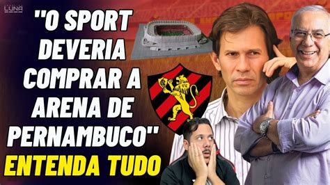 Sport Pode Comprar A Arena De Pernambuco Reporter Levanta Essa Pedra