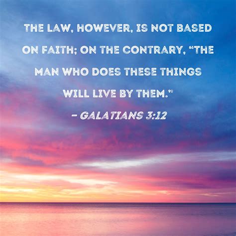 Galatians 3:12 The law, however, is not based on faith; on the contrary