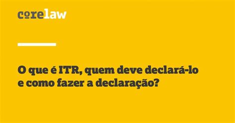 O que é ITR quem deve declará lo e como fazer a declaração Corelaw