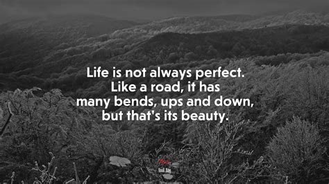 Life Is Not Always Perfect Like A Road It Has Many Bends Ups And