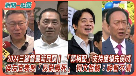 【新聞一點靈】2024三腳督最新民調！ 「郭柯配」支持度領先侯6 侯友宜表態「反對廢死」 柯文哲酸：神智不清 Youtube