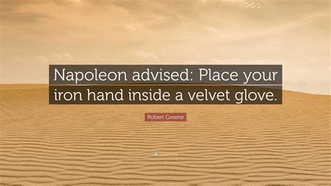 Robert Greene Quote Napoleon Advised Place Your Iron Hand Inside A