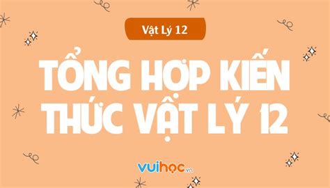 Tổng hợp kiến thức Vật Lý 12