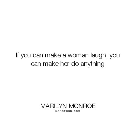 If You Can Make A Woman Laugh You Can Make Her Do Anything Women