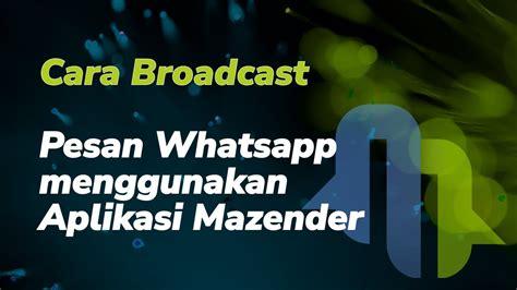 Cara Broadcast Pesan Whatsapp Menggunakan Aplikasi Mazender Youtube