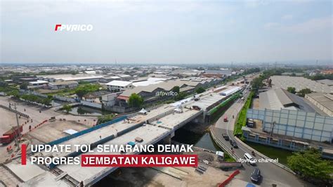 Update Pengerjaan Jembatan Kaligawe Tol Semarang Demak Tol Tanggul